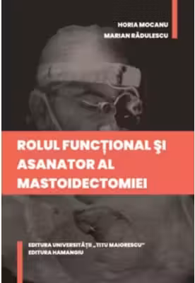 Rolul functional si asanator al mastoidectomiei - Horia Mocanu, Marian Radulescu