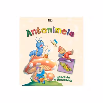 Joaca-te si descopera. Antonimele