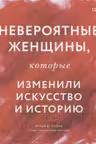 Невероятные женщины, которые изменили искусство и историю
