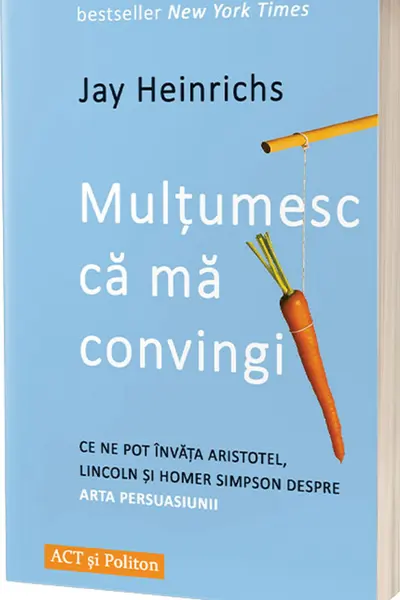 Multumesc ca ma convingi: ce ne pot invata Aristotel Lincoln si Homer Simpson despre arta persuasiunii