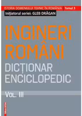 Ingineri romani. Dictionar enciclopedic volumul 3