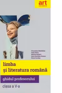 LIMBA ȘI LITERATURA ROMÂNĂ. Clasa a V-a. Ghidul Profesorului