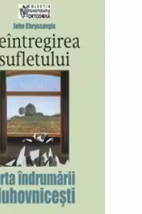 Reintregirea sufletului - arta indrumarii duhovnicesti