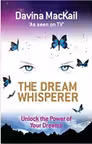 The Dream Whisperer. Unlock the Power of Your Dreams