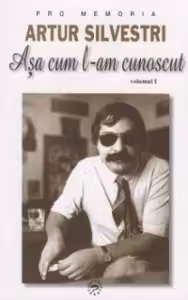 Artur Silvestri. Asa cum l-am cunoscut, volumul I