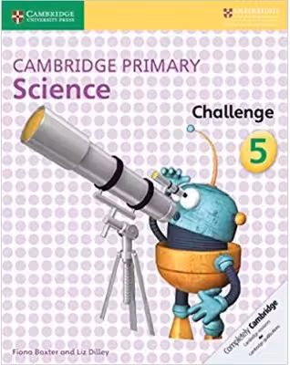 Cambridge Primary Science Challenge 5 - Fiona Baxter, Liz Dilley