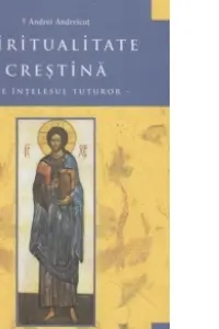 Spiritualitate crestina pe intelesul tuturor. Editia a 2-a ( 2012 )