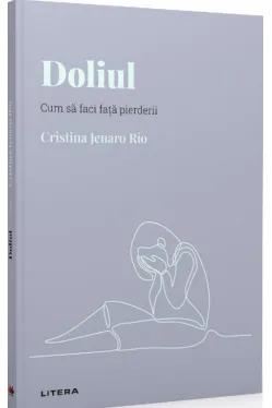 Descopera Psihologia. DOLIUL. Cum sa faci fata pierderii. Cristina Jenaro