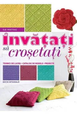 Invatati sa crosetati. Tehnici de lucru. Catalog de modele. Proiecte