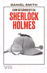 Cum sa gandesti ca Sherlock Holmes