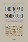 Dictionar de simboluri. Mituri, vise, obiceiuri, gesturi, forme, figuri, culori, numere