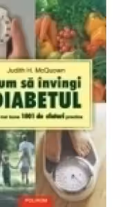 Cum sa invingi diabetul. Cele mai bune 1001 de sfaturi practice