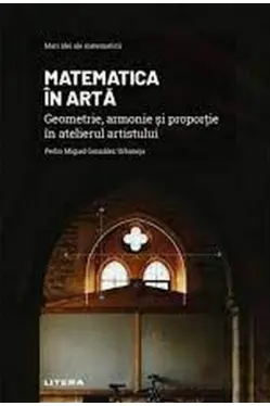 Mari idei ale matematicii. Matematica in arta. Geometrie, armonie si proportie in atelierul artistului