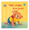 Tati, vreau sa ne jucam!