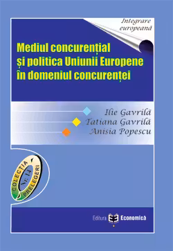 Mediul concurential si politica Uniunii Europene in domeniul concurentei - Ilie Gavrila, Tatiana Gavrila, Anisia Popescu