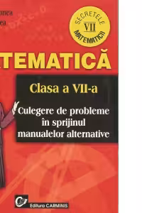 Secretele matematicii Clasa a VII-a - Culegere de probleme in sprijinul manualelor alternative