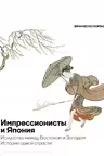 Импрессионисты и Япония. Искусство между Востоком и Западом. История одной страсти