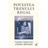 Povestea Trenului Regal - Tudor Visan-Miu. Andrei Berinde