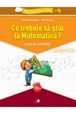 Ce trebuie sa stiu la Matematica? Caiet de activitati. Trec in clasa a V-a