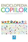 ENCICLOPEDIA COPIILOR. Cartea care explica totul. editie noua