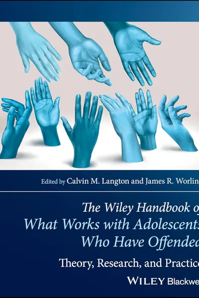 The Wiley Handbook of What Works With Adolescents Who Have Offended