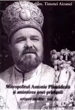 Mitropolitul Antonie Plamadeala si amintirea unei prietenii. Scrieri inedite Vol. 1