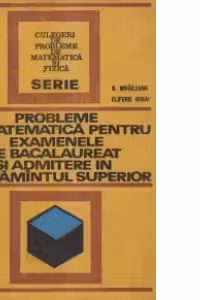 Probleme de matematica pentru examenele de bacalaureat si admitere in invatamantul superior
