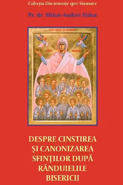 Despre cinstirea si canonizarea sfintilor dupa randuielile Bisericii - Pr. Mihai Andrei Aldea