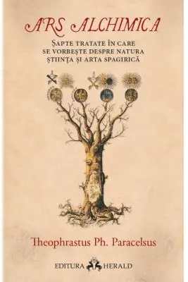 Ars Alchimica - Sapte tratate in care se vorbeste despre Natura, Stiinta si Arta Spagirica - Paracelsus