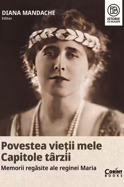 Povestea vietii mele. Capitole tarzii. Memorii regasite ale reginei Maria
