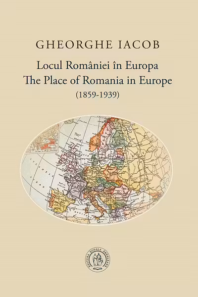 Locul Romaniei in Europa (1859-1939) / The Place of Romania in Europe (1859-1939)