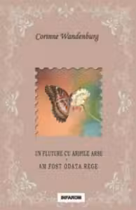 Un fluture cu aripile arse ; Am fost odata rege