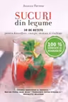 Sucuri din legume. 30 de retete pentru detoxifiere, energie, sanatate si vitalitate