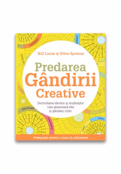Predarea gandirii creative. Dezvoltarea elevilor si studentilor care genereaza idei si gandesc critic - Bill Lucas, Ellen Spencer