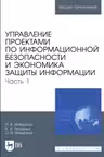 Управление проектами по информационной безопасности и экономика защиты информации. Часть 1. Учебник