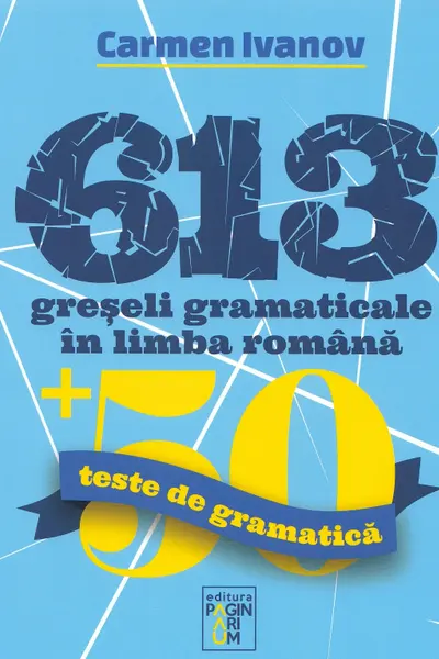 613 greseli gramaticale in limba romana + 50 teste de gramatica