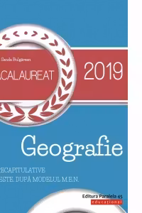 Bacalaureat 2019. Geografie: Teme recapitulative, 30 de teste dupa modelul M.E.N.