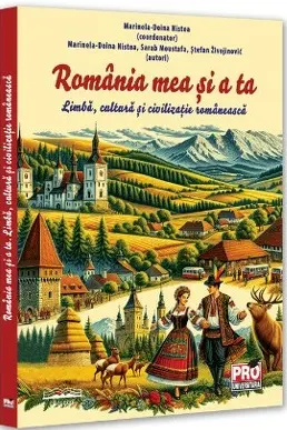Romania mea si a ta. Limba cultura si civilizatie romaneasca