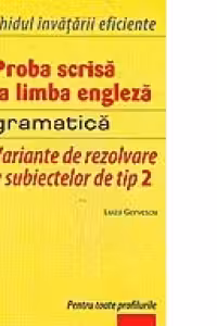 Proba scrisa la limba engleza (gramatica). Variante de rezolvare a subiectelor de tip 2. Examenul de bacalaureat