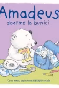 Amadeus doarme la bunici - Carte pentru dezvoltarea abilitatilor sociale