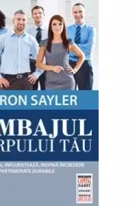 Limbajul corpului tau. Fii un model, influenteaza, inspira incredere si creeaza parteneriate durabile (Colectia Capital)