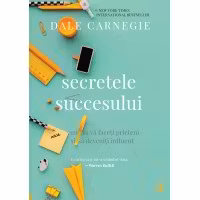 Secretele succesului. Cum sa va faceti prieteni si sa deveniti influent