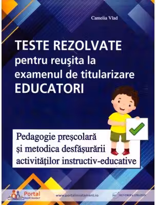 Teste rezolvate pentru reusita la examenul de titularizare Educatori. Pedagogie si Metodica