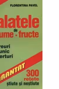 Salatele de legume si fructe - 300 de retete stiute si nestiute -