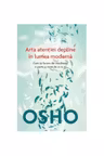 Osho. Arta atentiei depline in lumea moderna