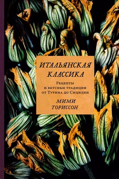 Итальянская классика. Рецепты и вкусные традиции от Турина до Сицилии