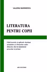 Literatura pentru copii. Ghid teoretic si aplicativ destinat actualelor si viitoarelor cadre didactice din invatamantul prescolar si primar
