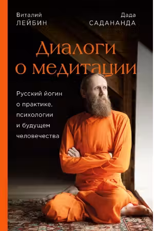 Диалоги о медитации. Русский йогин о практике психологии и будущем человечества