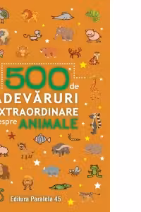 500 de Adevaruri extraordinare despre animale