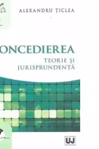Concedierea. Teorie si jurisprudenta
